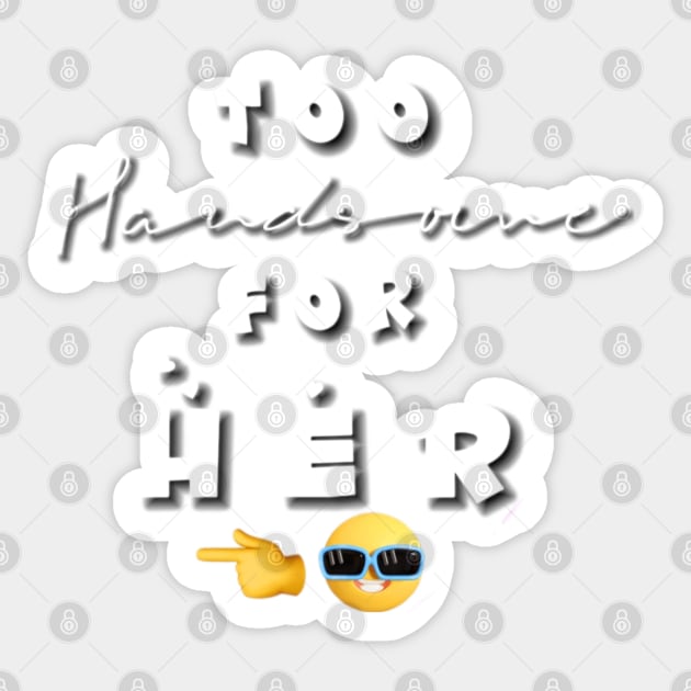 Too Handsome For Her CUTE SIMPLE TRENDY DESIGN with emojis for twinning couples besties and loved ones Sticker by aspinBreedCo2